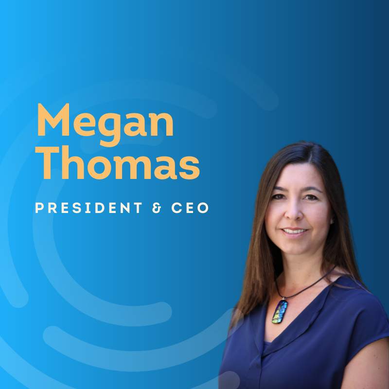 Megan Thomas President & CEO